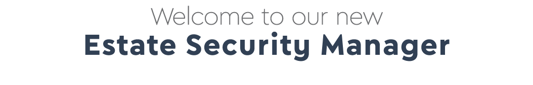 Welcome to our new Estate Security Manager
