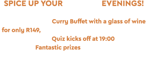 SPICE UP YOUR TUESDAY EVENINGS! Enjoy a delicious Curry Buffet with a glass of wine for only R149, then put your know...