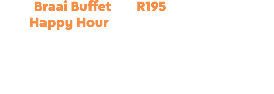 Braai Buffet for R195 per person Happy Hour all night on selected house beverages! Live Music. 