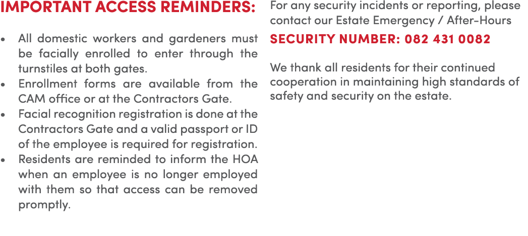 IMPORTANT ACCESS REMINDERS: • All domestic workers and gardeners must be facially enrolled to enter through the turns...