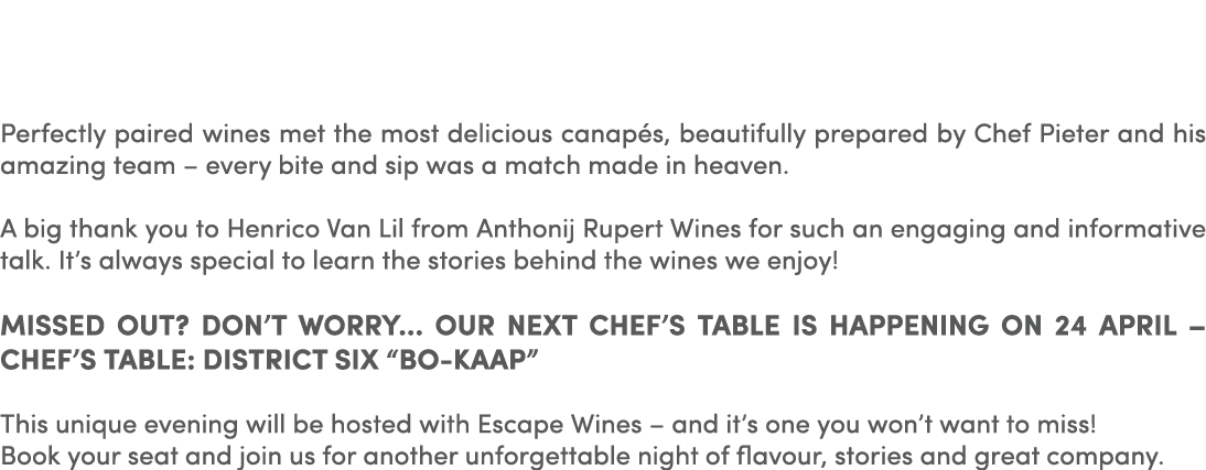 WHAT AN INCREDIBLE EVENING WE SHARED AT OUR CHEF’S TABLE WITH ANTHONIJ RUPERT WINES! Perfectly paired wines met the m...