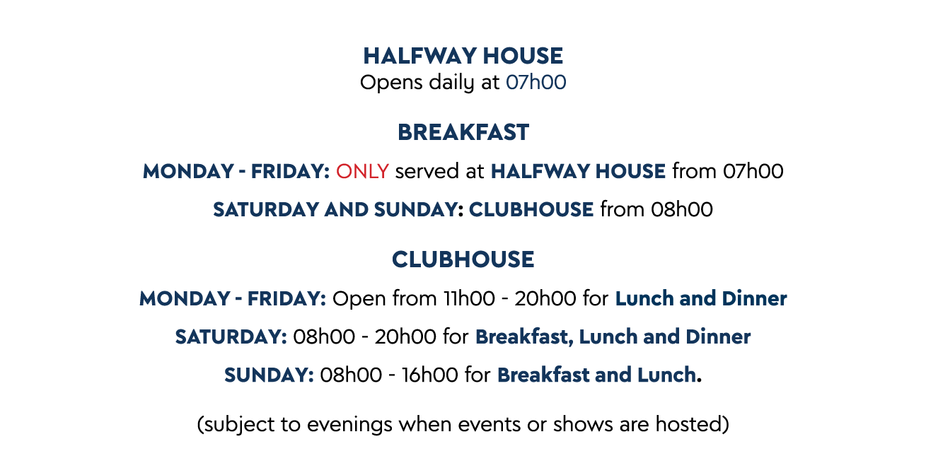  HALFWAY HOUSE Opens daily at 07h00 BREAKFAST MONDAY FRIDAY: ONLY served at HALFWAY HOUSE from 07h00 SATURDAY AND SUN...