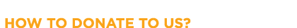  HOW TO DONATE TO US?