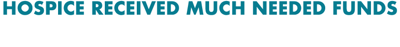 HOSPICE RECEIVED MUCH NEEDED FUNDS