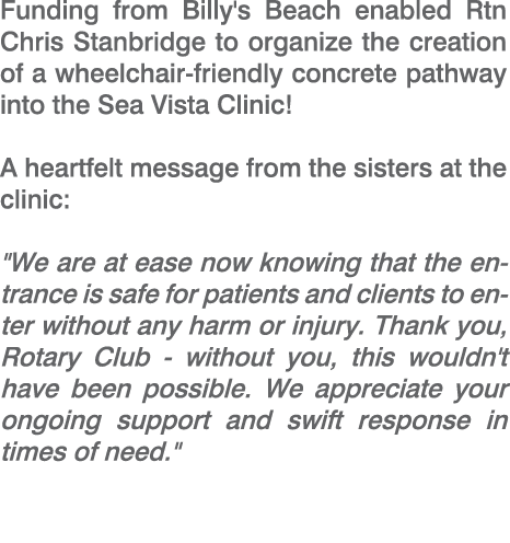 Funding from Billy's Beach enabled Rtn Chris Stanbridge to organize the creation of a wheelchair friendly concrete pa...