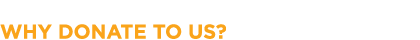  WHY DONATE TO US?
