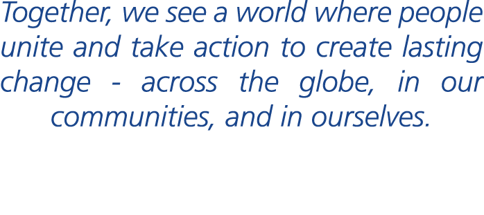 Together, we see a world where people unite and take action to create lasting change across the globe, in our communi...