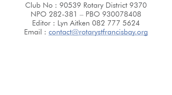 Club No : 90539 Rotary District 9370 NPO 282 381 – PBO 930078408 Editor : Lyn Aitken 082 777 5624 Email : contact@rot...