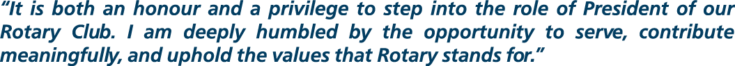 “It is both an honour and a privilege to step into the role of President of our Rotary Club. I am deeply humbled by t...