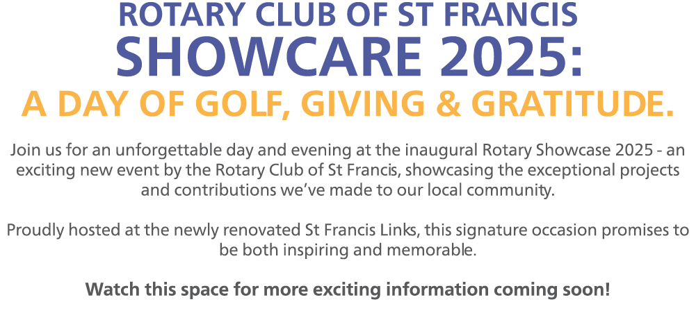 ROTARY CLUB OF ST FRANCIS SHOWCARE 2025: A DAY OF GOLF, GIVING & GRATITUDE. Join us for an unforgettable day and even...