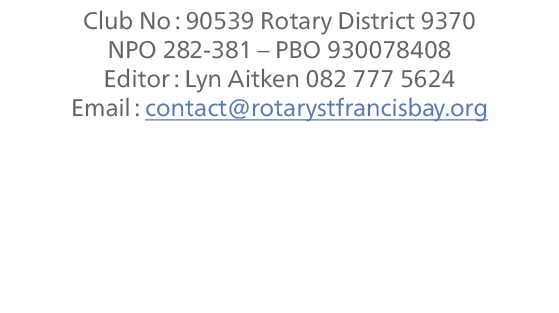 Club No : 90539 Rotary District 9370 NPO 282 381 – PBO 930078408 Editor : Lyn Aitken 082 777 5624 Email : contact@rot...