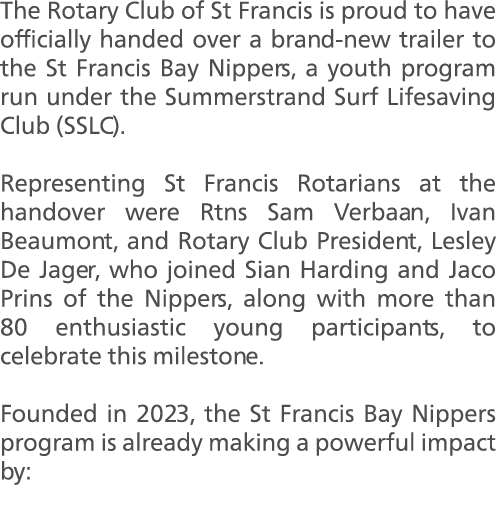 The Rotary Club of St Francis is proud to have officially handed over a brand new trailer to the St Francis Bay Nippe...
